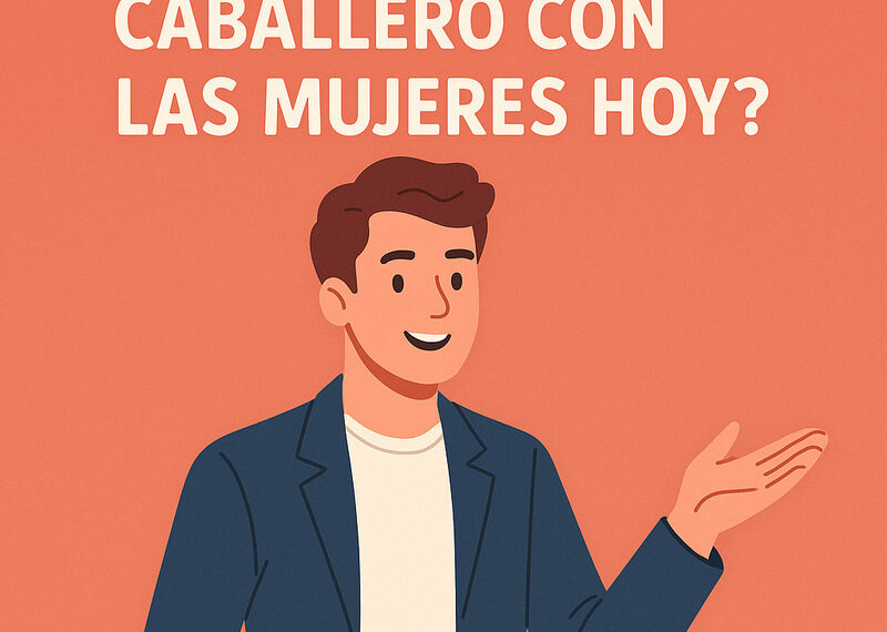 ¿Cómo ser un caballero con las mujeres hoy?